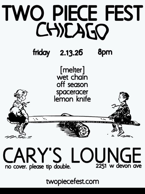 Two Piece Fest: [melter], Wet Chain, Off Season, Spaceracer, Lemon Knife