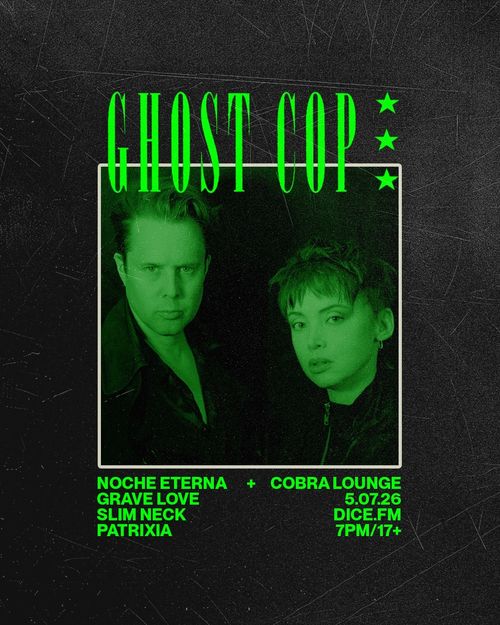 Noche Eterna and Cobra Lounge present: Ghost Cop (NYC), Grave Love, Slim Neck with DJ Patrixia