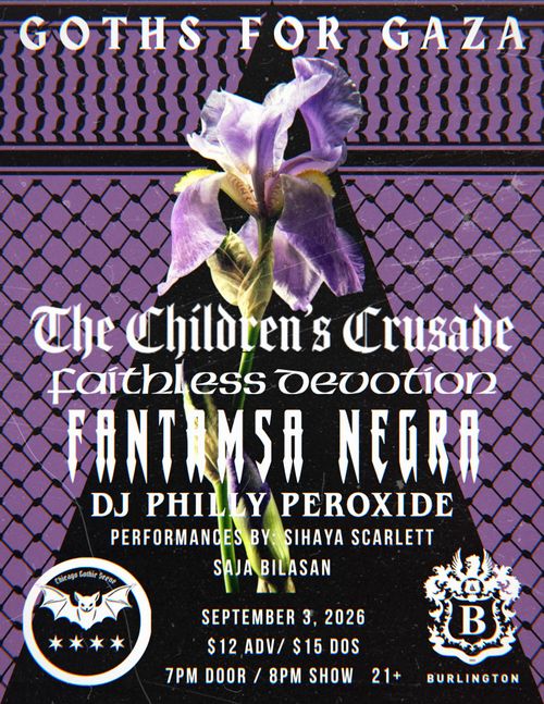 Goths For Gaza: The Children's Crusade, Faithless Devotion, Fantasma Negra, DJ Philly Peroxide, with performances by Sihaya Scarlett, Saja Bilasan